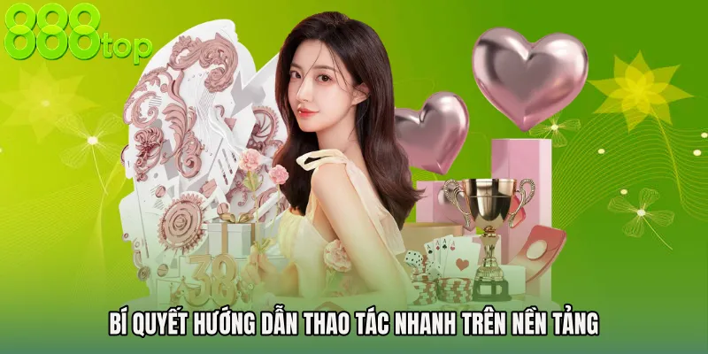 Bí quyết Hướng dẫn thao tác nhanh trên nền tảng