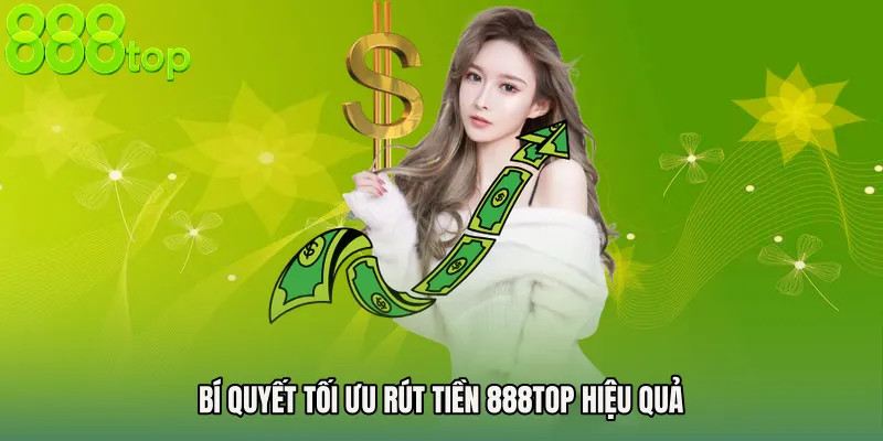 Bí quyết tối ưu Rút tiền 888TOP hiệu quả