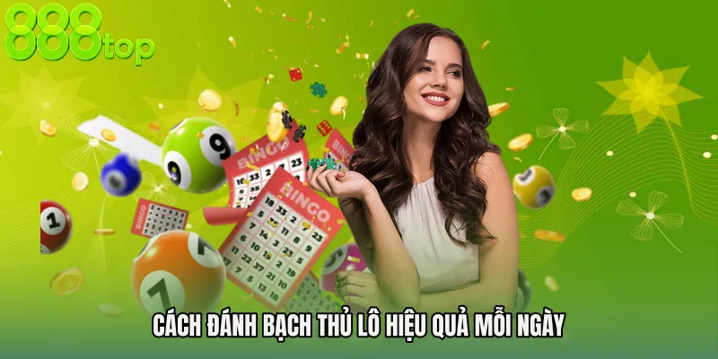 Cách đánh bạch thủ lô hiệu quả mỗi ngày