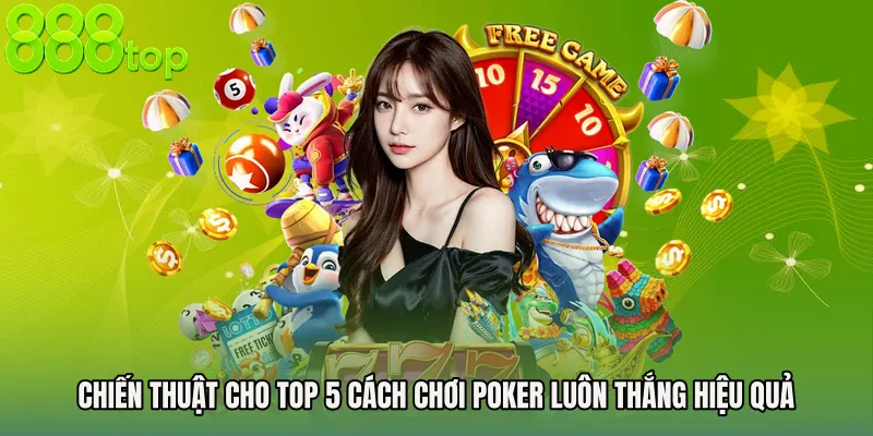Chiến thuật cho Top 5 cách chơi Poker luôn thắng hiệu quả