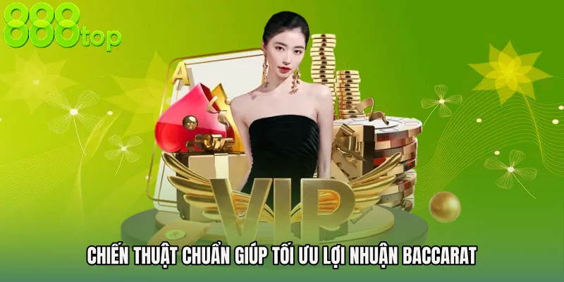 Chiến thuật chuẩn giúp tối ưu lợi nhuận baccarat