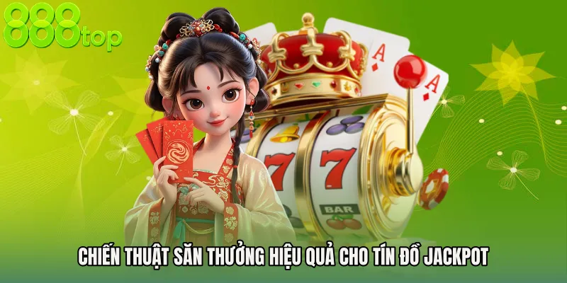 Chiến thuật săn thưởng hiệu quả cho tín đồ jackpot