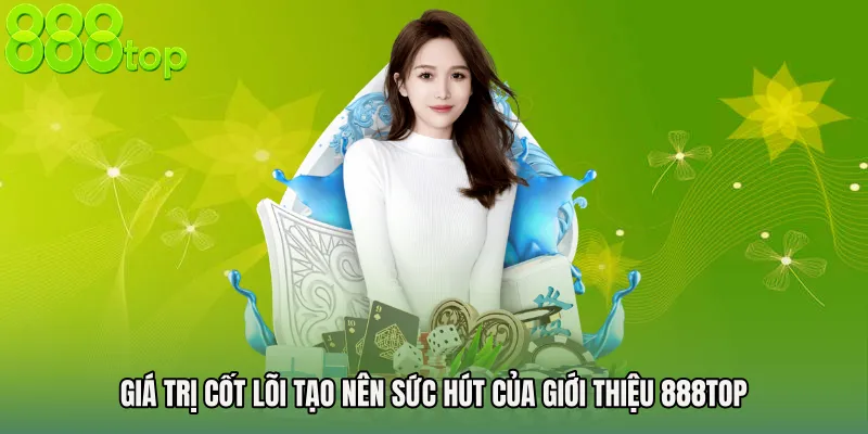 Giá trị cốt lõi tạo nên sức hút của Giới thiệu 888TOP