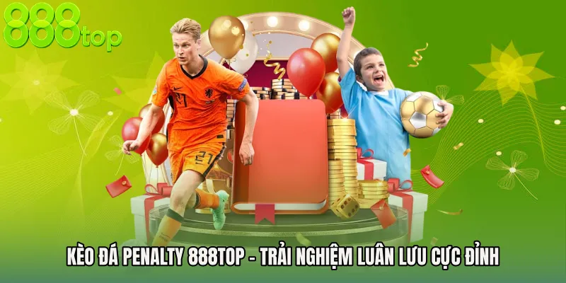 Kèo Đá Penalty 888TOP - Trải Nghiệm Luân Lưu Cực Đỉnh