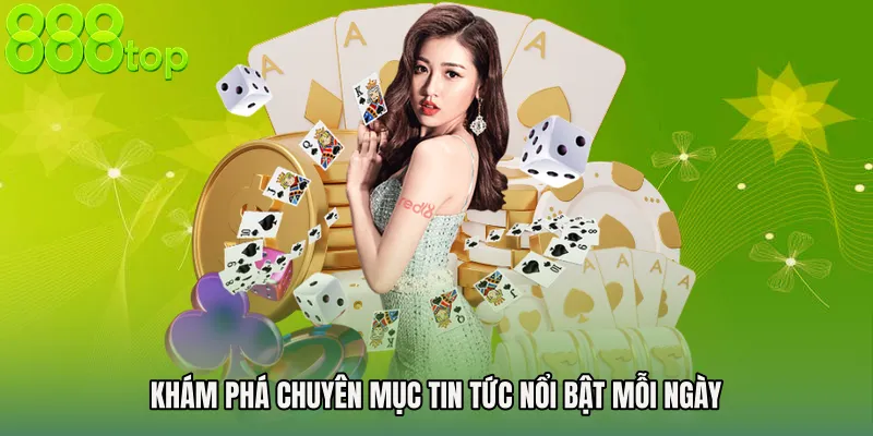 Khám phá chuyên mục Tin Tức nổi bật mỗi ngày