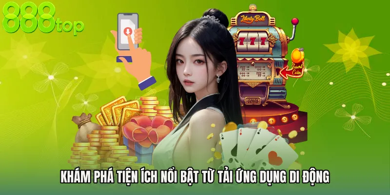 Khám phá tiện ích nổi bật từ tải ứng dụng di động