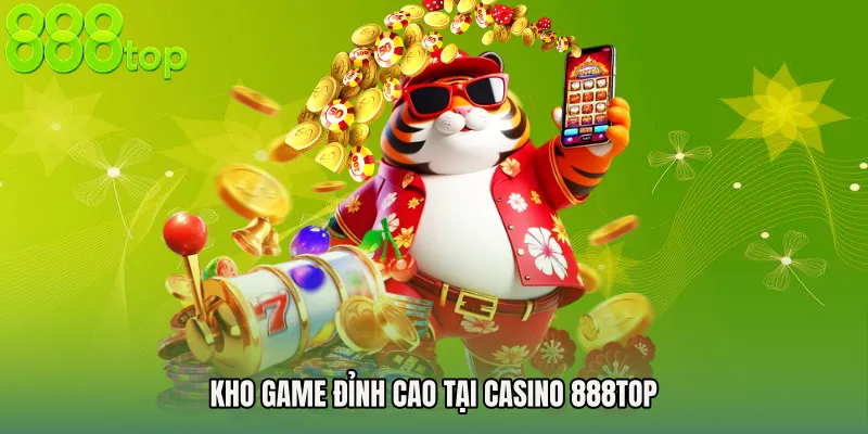Kho game đỉnh cao tại Casino 888TOP