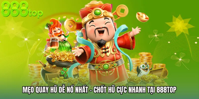 Mẹo Quay Hũ Dễ Nổ Nhất - Chốt Hũ Cực Nhanh Tại 888TOP