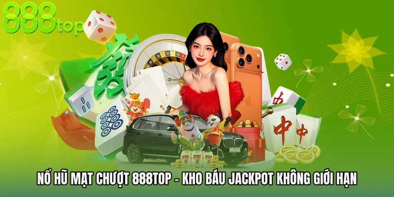 Nổ Hũ Mạt Chượt 888TOP - Kho Báu Jackpot Không Giới Hạn