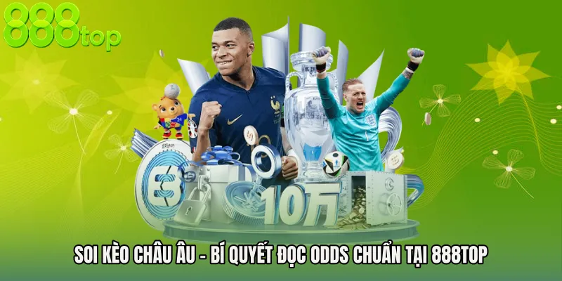 Soi Kèo Châu Âu - Bí Quyết Đọc Odds Chuẩn Tại 888TOP